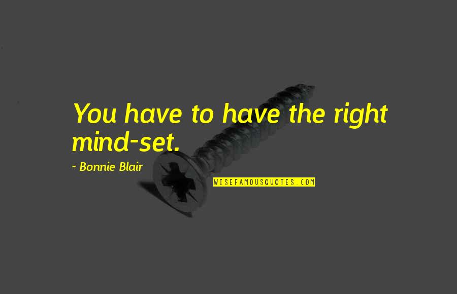 Bigheartedness Quotes By Bonnie Blair: You have to have the right mind-set. Bigheartedness Quotes By Bonnie Blair: You have to have the right mind-set.