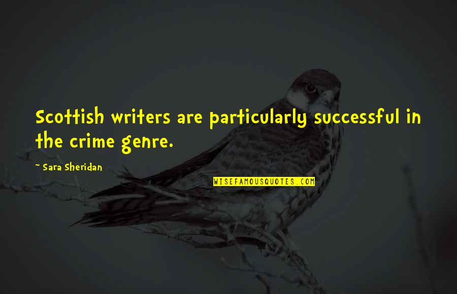 Bigheartedness Quotes By Sara Sheridan: Scottish writers are particularly successful in the crime