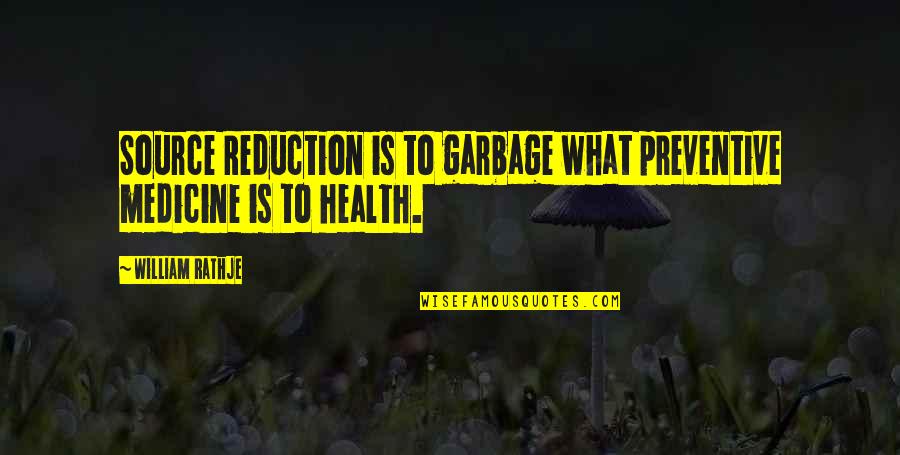 Bigheartedness Quotes By William Rathje: Source Reduction is to garbage what preventive medicine