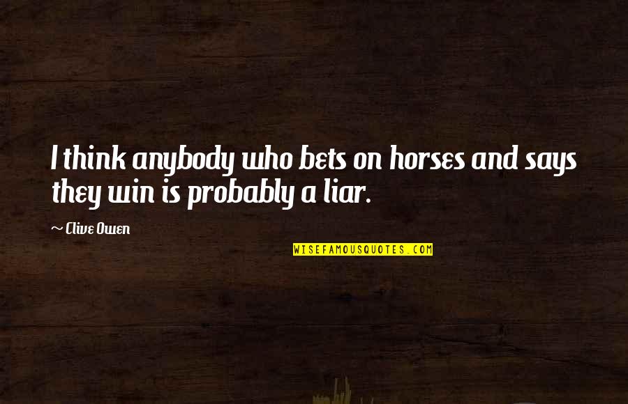 Bighorns Logo Quotes By Clive Owen: I think anybody who bets on horses and