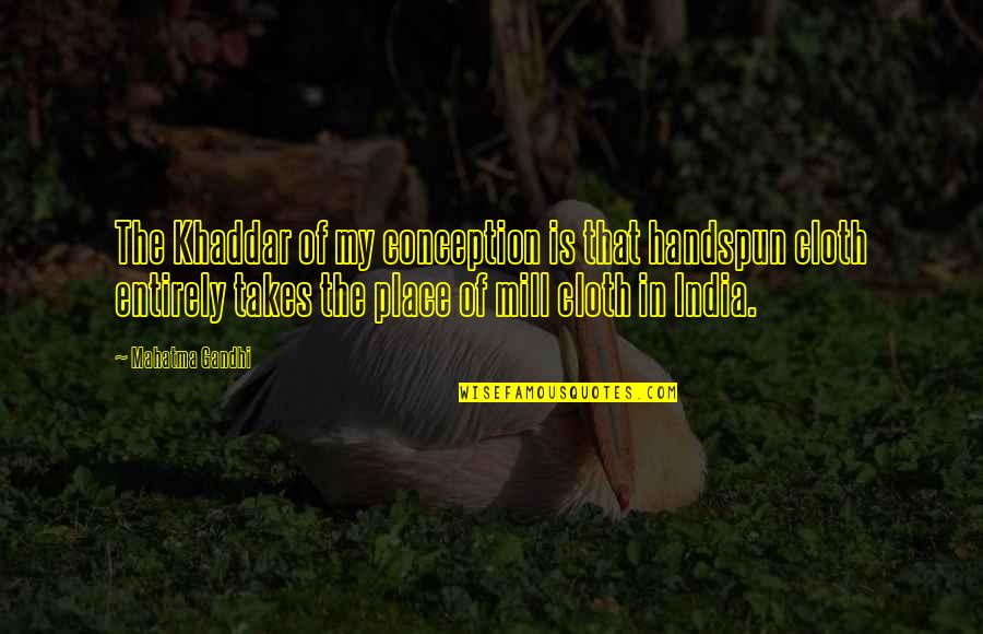 Bights Reef Quotes By Mahatma Gandhi: The Khaddar of my conception is that handspun Bights Reef Quotes By Mahatma Gandhi: The Khaddar of my conception is that handspun