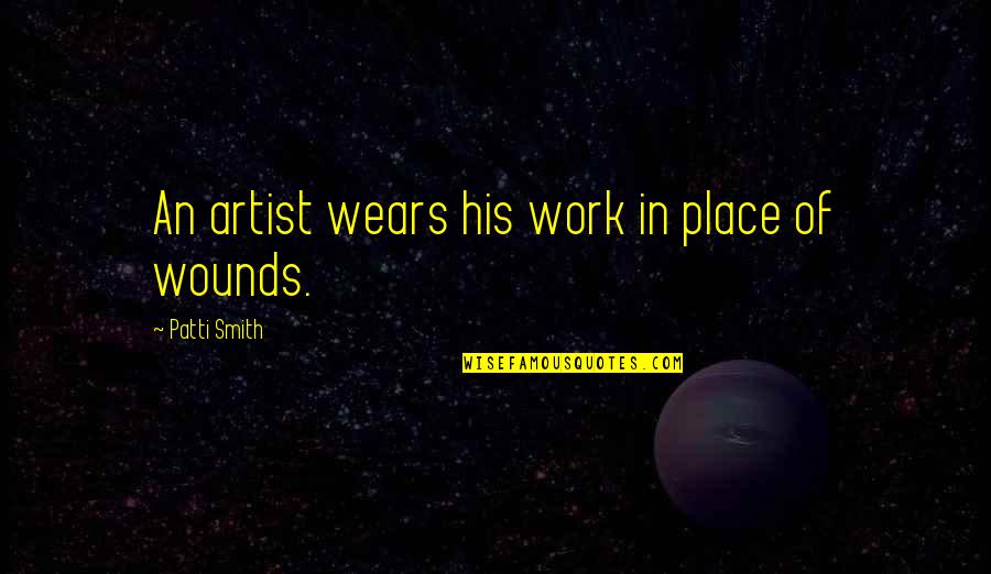 Bights Reef Quotes By Patti Smith: An artist wears his work in place of Bights Reef Quotes By Patti Smith: An artist wears his work in place of