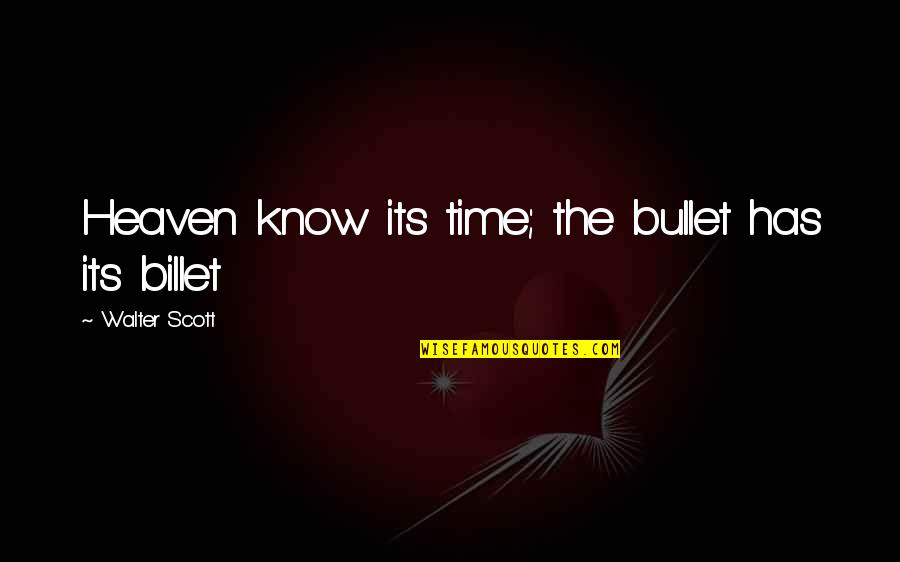Bights Reef Quotes By Walter Scott: Heaven know its time; the bullet has its Bights Reef Quotes By Walter Scott: Heaven know its time; the bullet has its