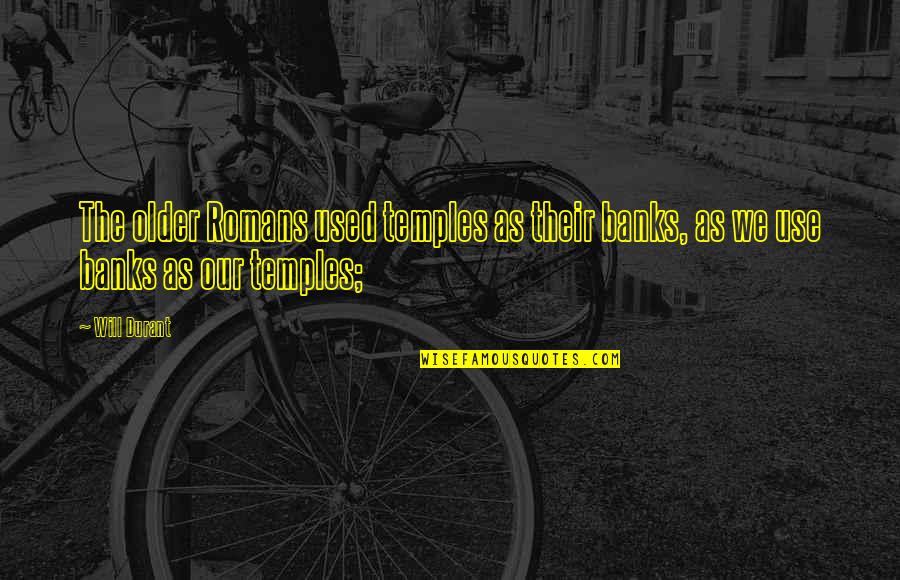 Bights Reef Quotes By Will Durant: The older Romans used temples as their banks,