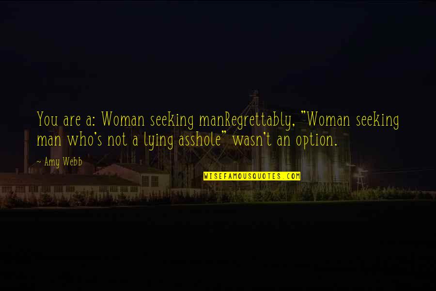 Bigia Libic Quotes By Amy Webb: You are a: Woman seeking manRegrettably, "Woman seeking