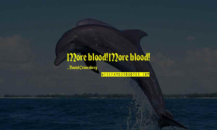 Bigia Libic Quotes By David Cronenberg: More blood! More blood!