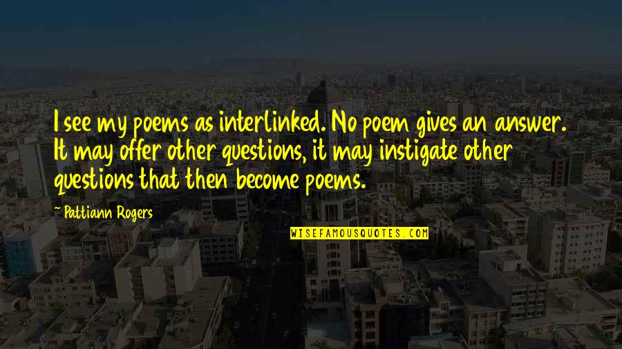 Bigia Libic Quotes By Pattiann Rogers: I see my poems as interlinked. No poem