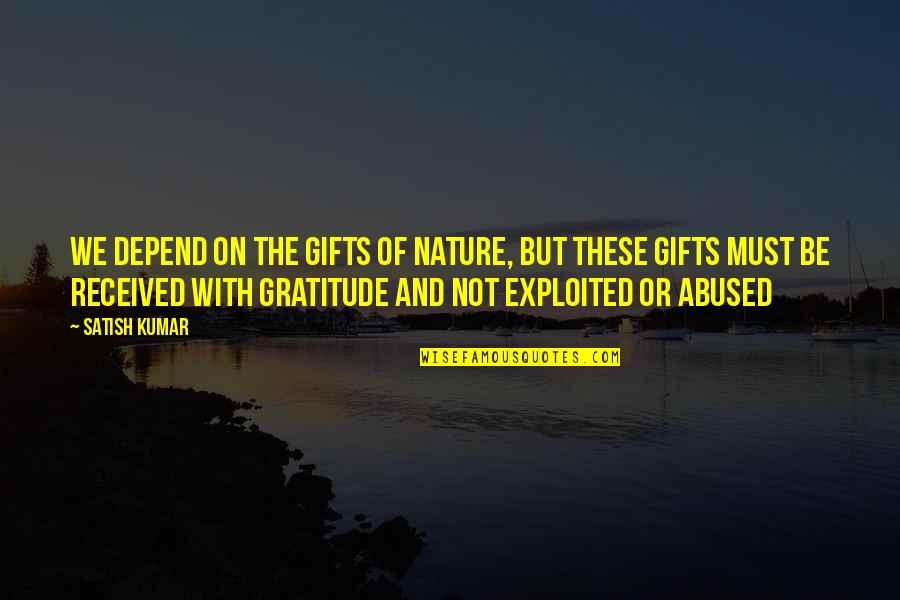 Bigian Quotes By Satish Kumar: We depend on the gifts of nature, but Bigian Quotes By Satish Kumar: We depend on the gifts of nature, but