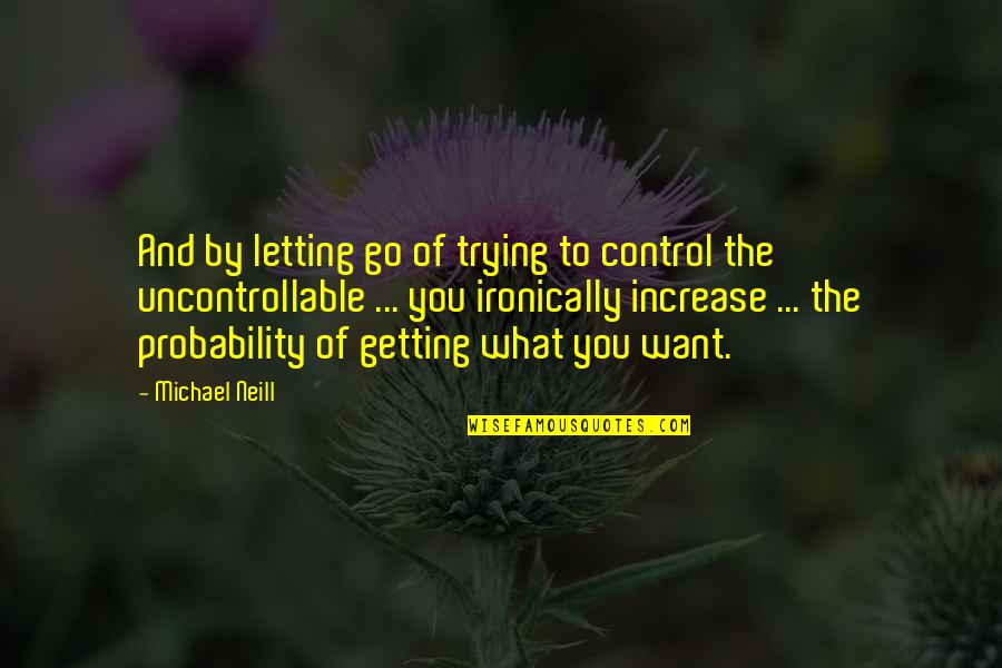 Biginneth Quotes By Michael Neill: And by letting go of trying to control