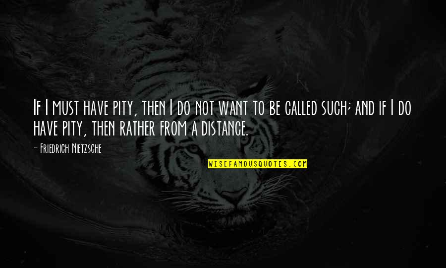 Biglaan English Quotes By Friedrich Nietzsche: If I must have pity, then I do Biglaan English Quotes By Friedrich Nietzsche: If I must have pity, then I do
