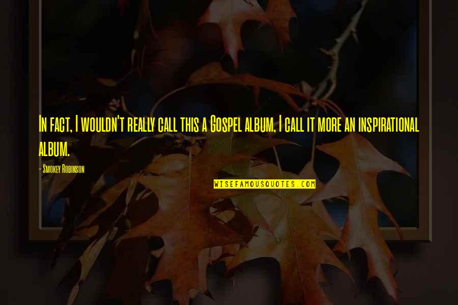 Biglaan English Quotes By Smokey Robinson: In fact, I wouldn't really call this a Biglaan English Quotes By Smokey Robinson: In fact, I wouldn't really call this a