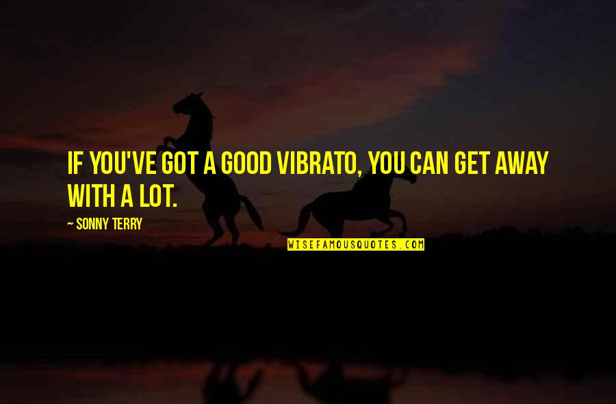 Biglaang Quotes By Sonny Terry: If you've got a good vibrato, you can