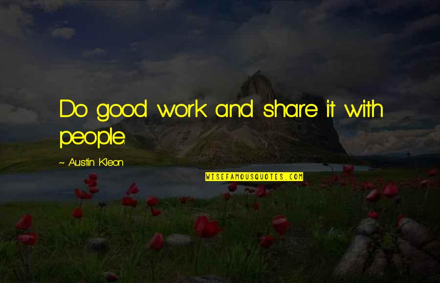 Bigland Hotel Quotes By Austin Kleon: Do good work and share it with people.