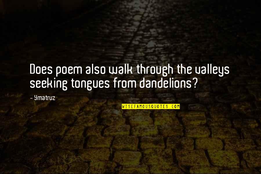 Biglang Tumaas Quotes By Ymatruz: Does poem also walk through the valleys seeking