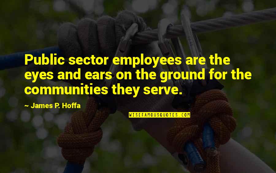 Biglari Quotes By James P. Hoffa: Public sector employees are the eyes and ears
