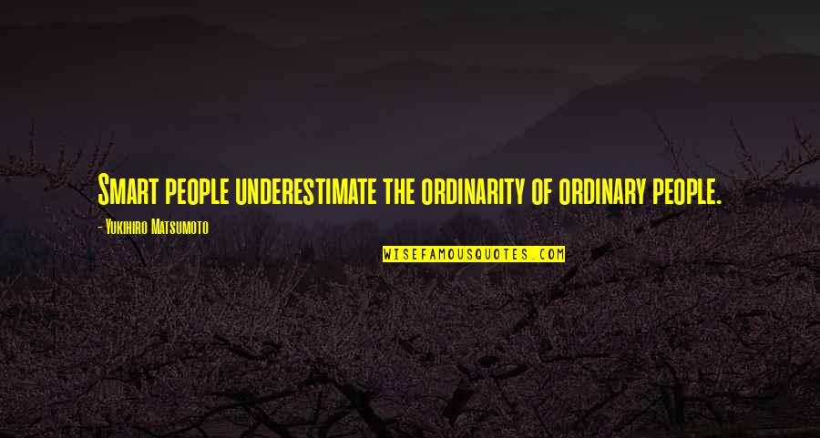 Bigleaf Periwinkle Quotes By Yukihiro Matsumoto: Smart people underestimate the ordinarity of ordinary people.