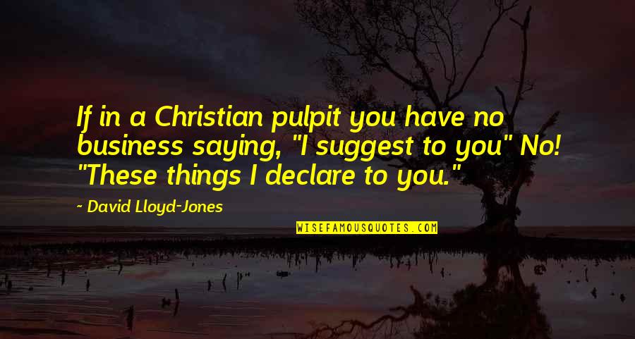 Bigleaf Quotes By David Lloyd-Jones: If in a Christian pulpit you have no