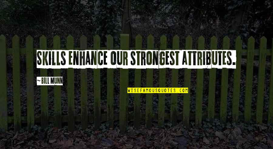 Biglearners Quotes By Bill Munn: Skills enhance our strongest attributes. Biglearners Quotes By Bill Munn: Skills enhance our strongest attributes.