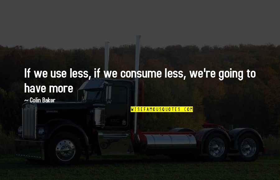 Bigley Bailey Quotes By Colin Baker: If we use less, if we consume less,