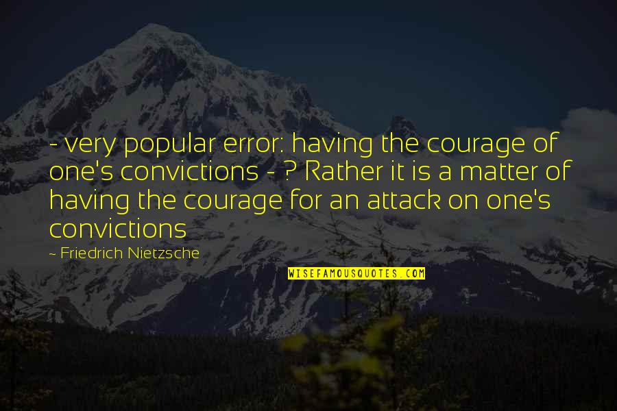 Bigley Bailey Quotes By Friedrich Nietzsche: - very popular error: having the courage of