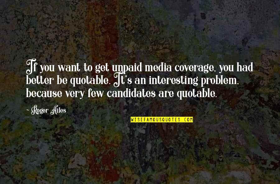 Bigley Bailey Quotes By Roger Ailes: If you want to get unpaid media coverage,
