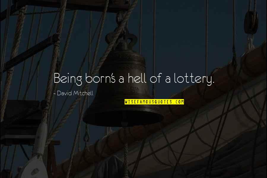 Biglietto Quotes By David Mitchell: Being born's a hell of a lottery. Biglietto Quotes By David Mitchell: Being born's a hell of a lottery.