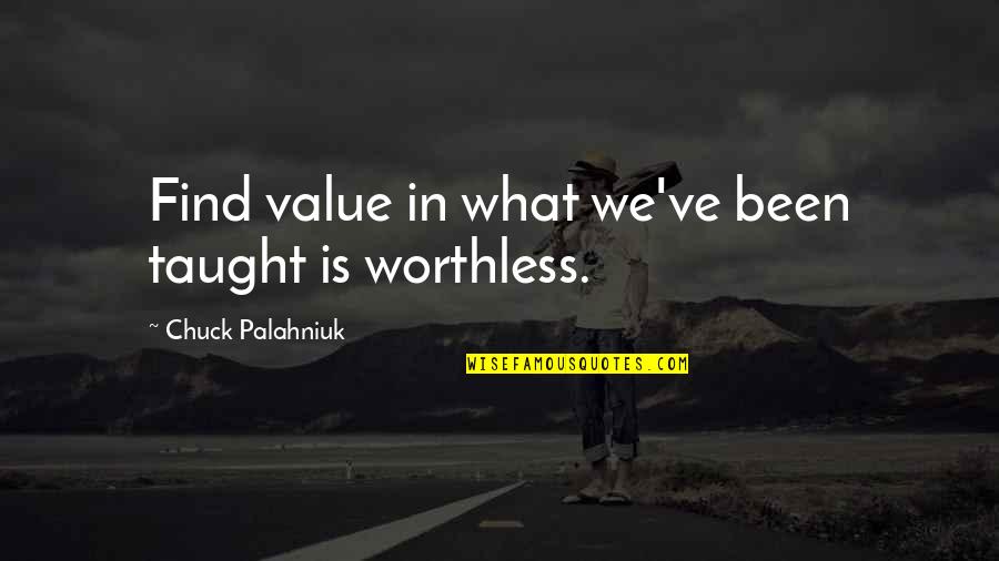 Biglow Quotes By Chuck Palahniuk: Find value in what we've been taught is Biglow Quotes By Chuck Palahniuk: Find value in what we've been taught is