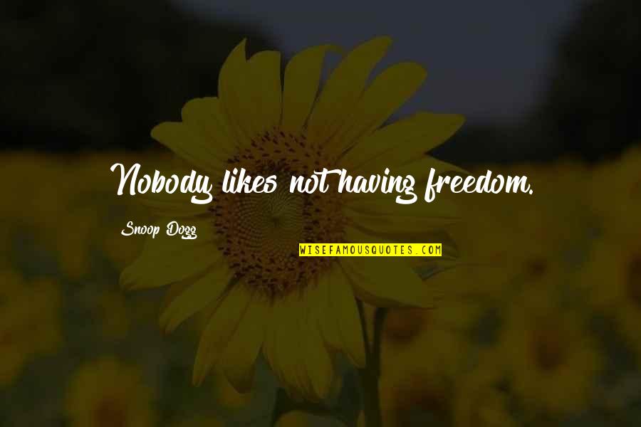 Bigly Quotes By Snoop Dogg: Nobody likes not having freedom. Bigly Quotes By Snoop Dogg: Nobody likes not having freedom.