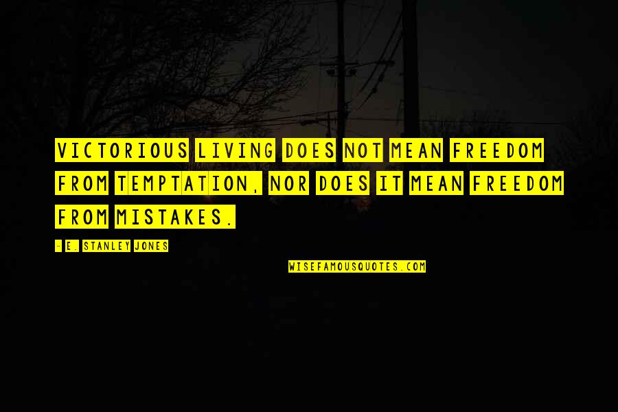 Bigmouth Quotes By E. Stanley Jones: Victorious living does not mean freedom from temptation,