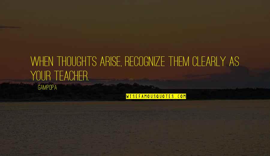 Bignall End Cricket Quotes By Gampopa: When thoughts arise, recognize them clearly as your