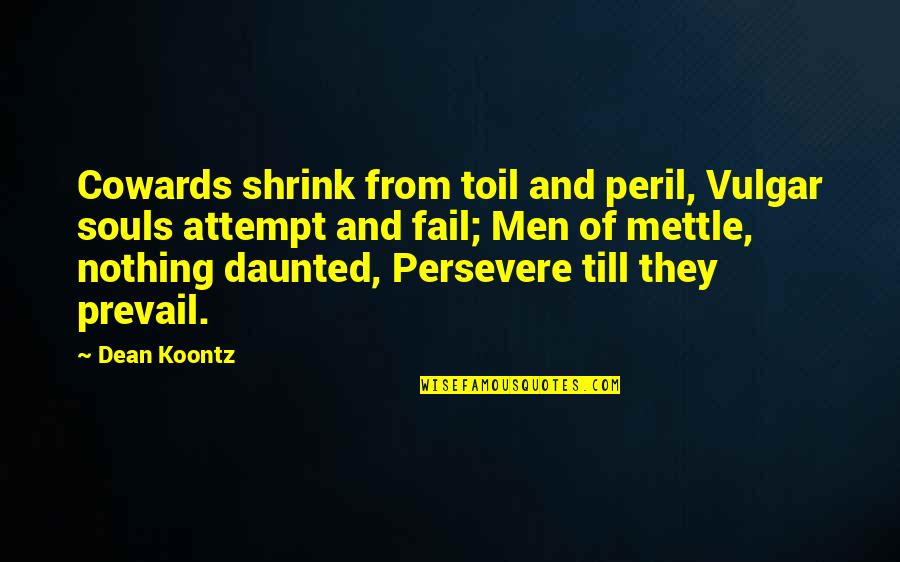 Bignall Law Quotes By Dean Koontz: Cowards shrink from toil and peril, Vulgar souls
