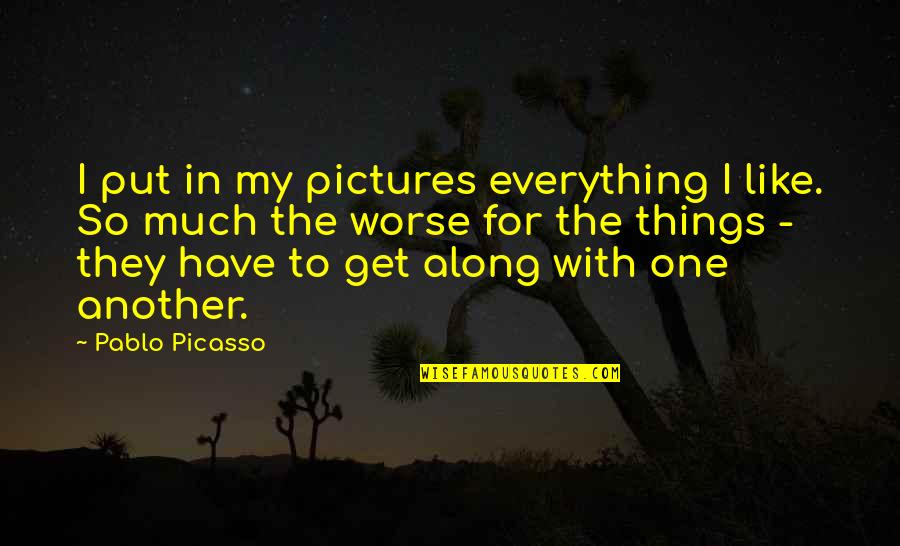 Bigness Mast Quotes By Pablo Picasso: I put in my pictures everything I like. Bigness Mast Quotes By Pablo Picasso: I put in my pictures everything I like.