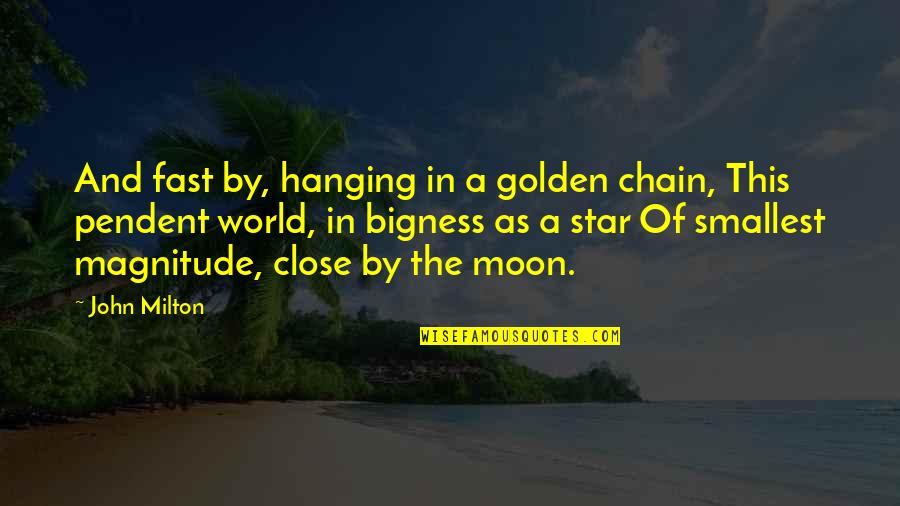 Bigness Quotes By John Milton: And fast by, hanging in a golden chain,