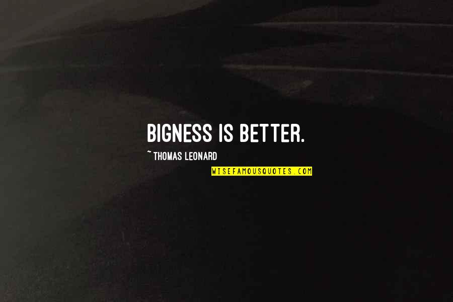 Bigness Quotes By Thomas Leonard: Bigness is better. Bigness Quotes By Thomas Leonard: Bigness is better.