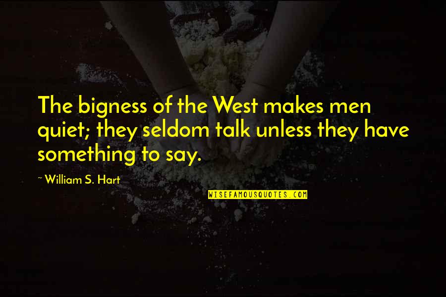 Bigness Quotes By William S. Hart: The bigness of the West makes men quiet;