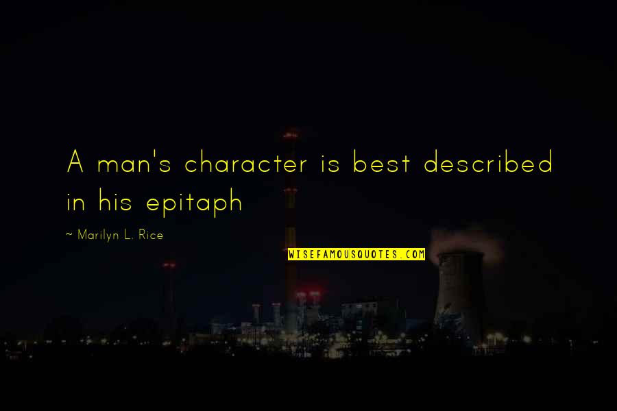 Bignonia Quotes By Marilyn L. Rice: A man's character is best described in his Bignonia Quotes By Marilyn L. Rice: A man's character is best described in his