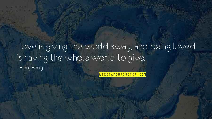 Bigole Quotes By Emily Henry: Love is giving the world away, and being