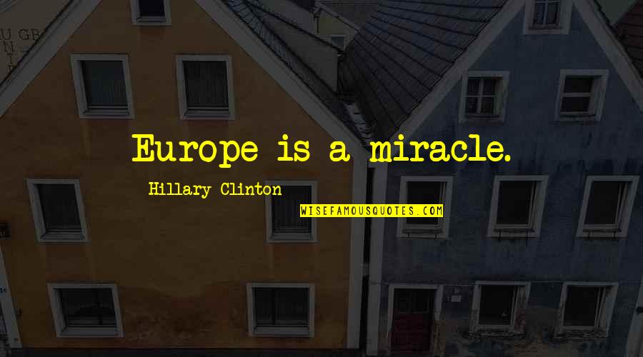 Bigos Management Quotes By Hillary Clinton: Europe is a miracle.