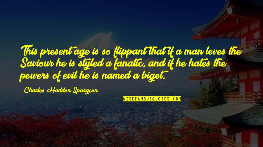 Bigot Quotes By Charles Haddon Spurgeon: This present age is so flippant that if