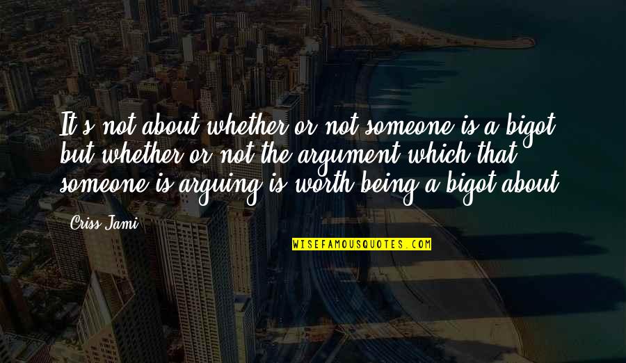 Bigot Quotes By Criss Jami: It's not about whether or not someone is