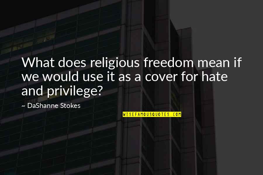 Bigot Quotes By DaShanne Stokes: What does religious freedom mean if we would