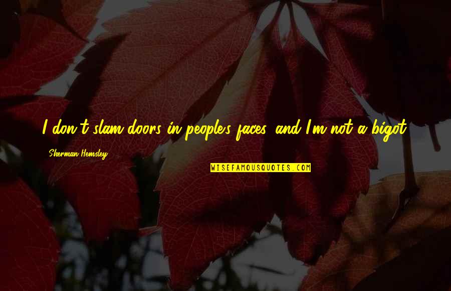 Bigot Quotes By Sherman Hemsley: I don't slam doors in people's faces, and