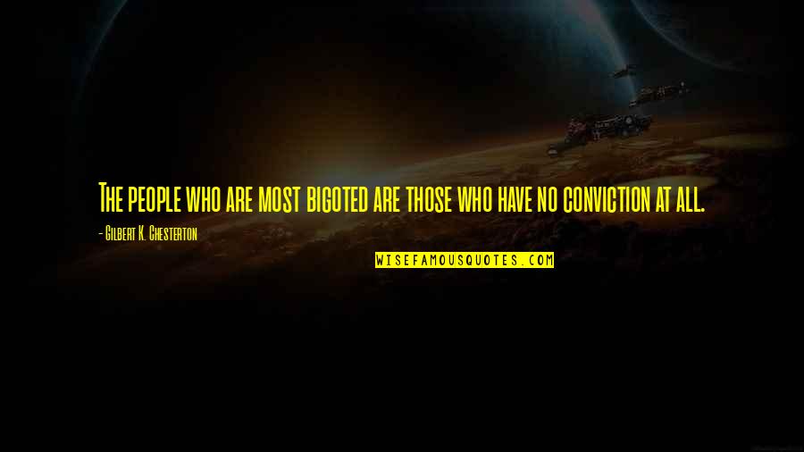 Bigoted People Quotes By Gilbert K. Chesterton: The people who are most bigoted are those