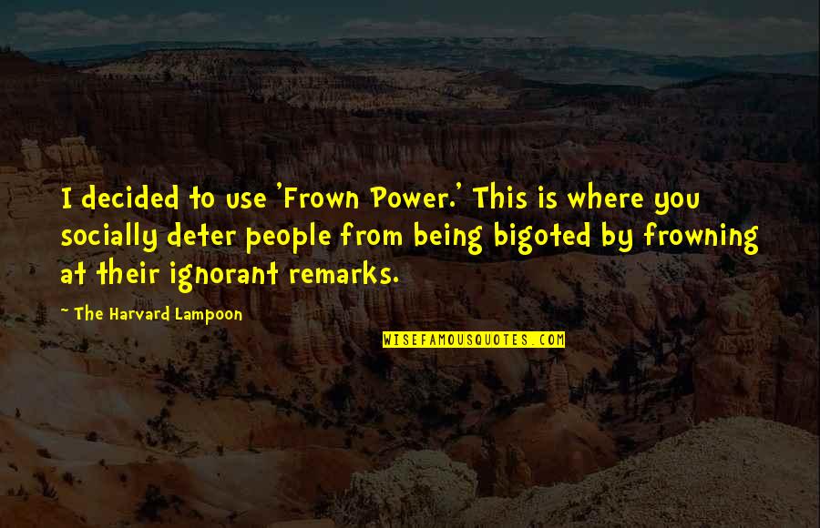 Bigoted People Quotes By The Harvard Lampoon: I decided to use 'Frown Power.' This is