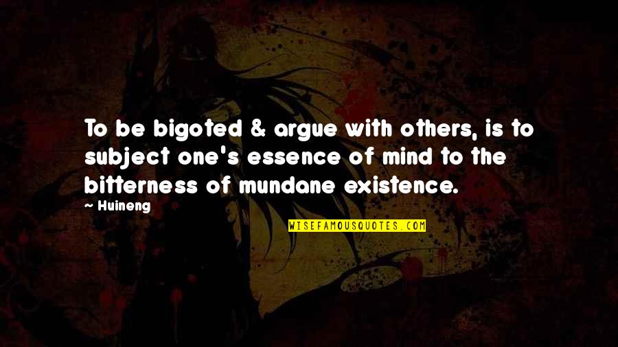 Bigoted Quotes By Huineng: To be bigoted & argue with others, is
