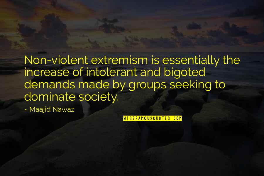 Bigoted Quotes By Maajid Nawaz: Non-violent extremism is essentially the increase of intolerant