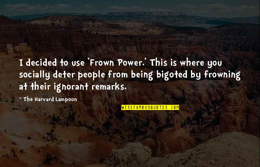 Bigoted Quotes By The Harvard Lampoon: I decided to use 'Frown Power.' This is