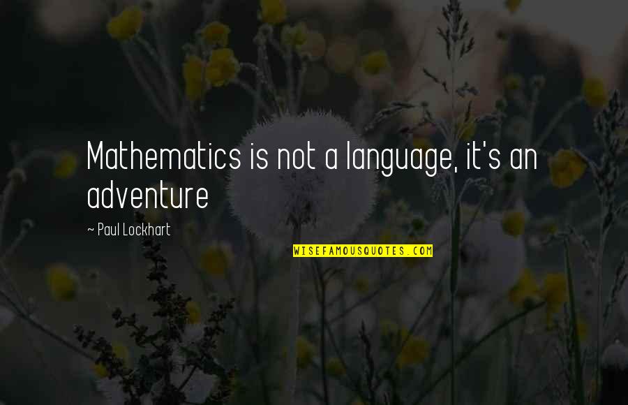 Bigoted Republican Quotes By Paul Lockhart: Mathematics is not a language, it's an adventure