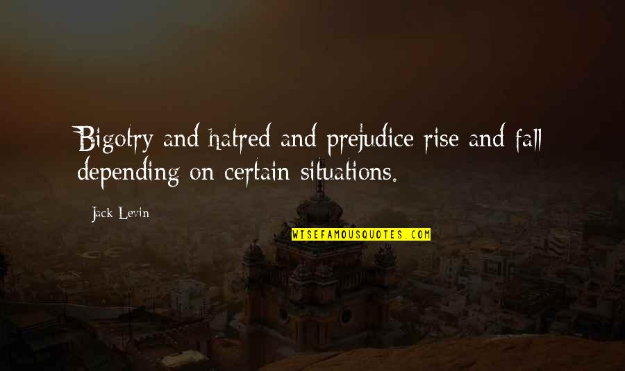 Bigotry And Hatred Quotes By Jack Levin: Bigotry and hatred and prejudice rise and fall