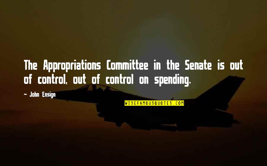 Bigotry And Hatred Quotes By John Ensign: The Appropriations Committee in the Senate is out Bigotry And Hatred Quotes By John Ensign: The Appropriations Committee in the Senate is out